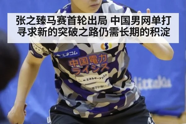 张之臻马赛首轮出局 中国男网单打寻求新的突破之路仍需长期的积淀